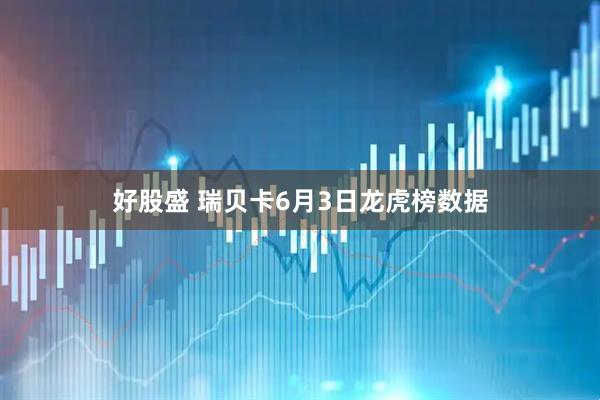 好股盛 瑞贝卡6月3日龙虎榜数据
